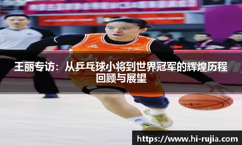 王丽专访：从乒乓球小将到世界冠军的辉煌历程回顾与展望