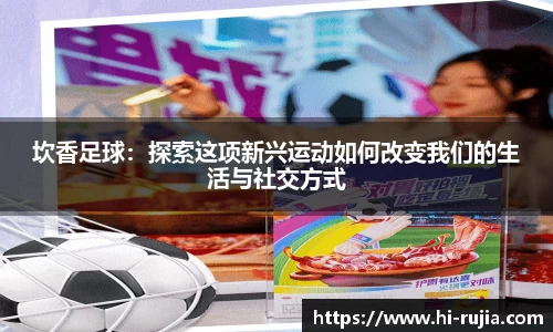 坎香足球：探索这项新兴运动如何改变我们的生活与社交方式